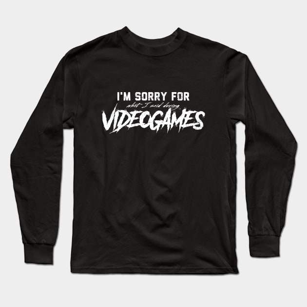 Sorry For What I Said During Videogames Long Sleeve T-Shirt by Fyremageddon